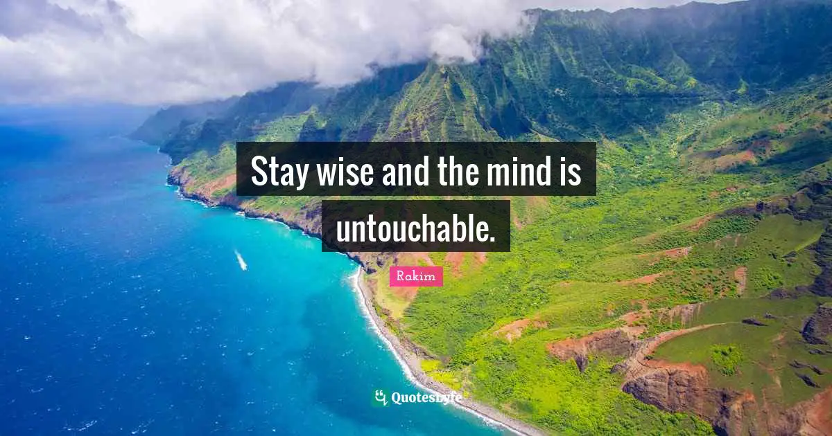 Rakim Quotes: "Stay wise and the mind is untouchable."