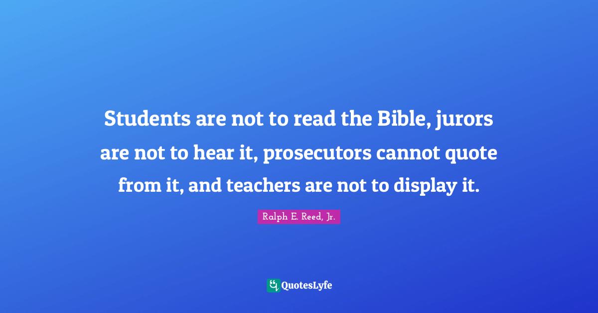 Students are not to read the Bible, jurors are not to hear it, prosecutors cannot quote from it, and teachers are not to display it.