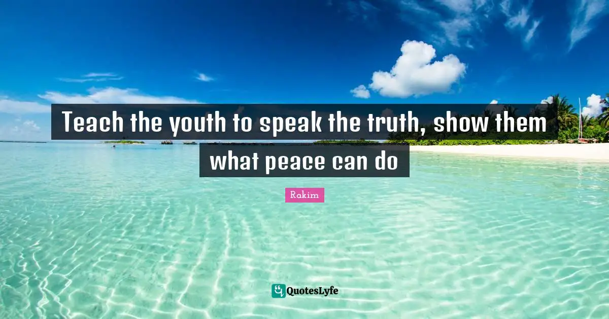 Youth Quotes: "Teach the youth to speak the truth, show them what peace can do"