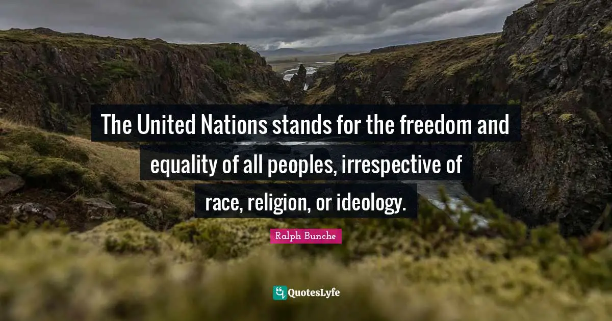 The United Nations stands for the freedom and equality of all peoples, irrespective of race, religion, or ideology.