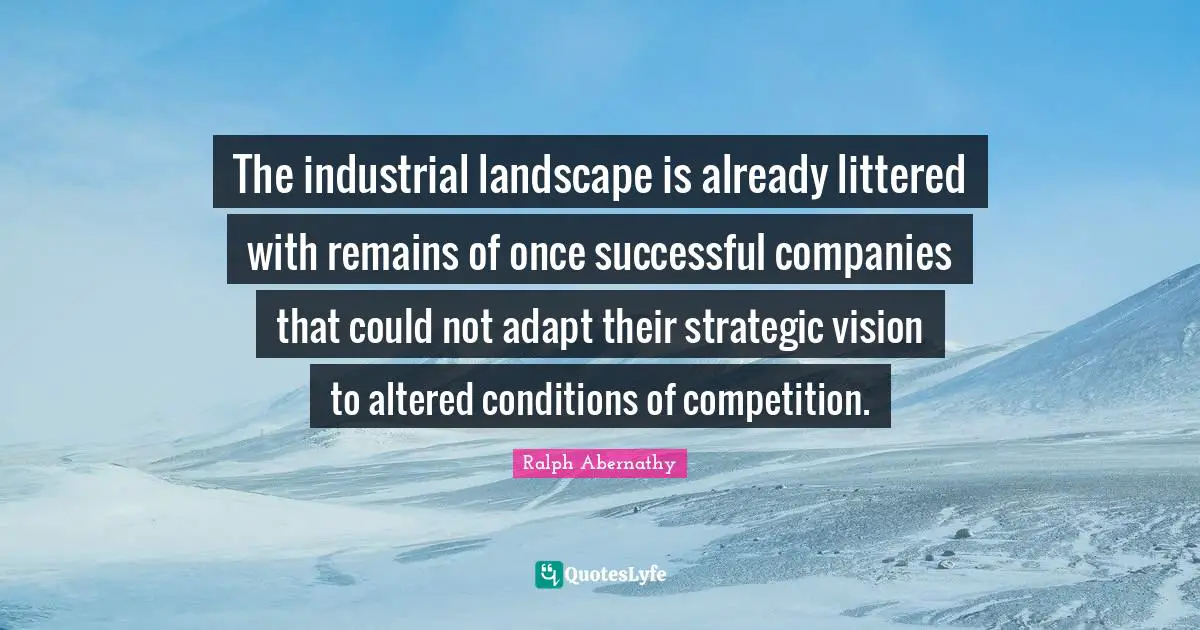 The industrial landscape is already littered with remains of once successful companies that could not adapt their strategic vision to altered conditions of competition.