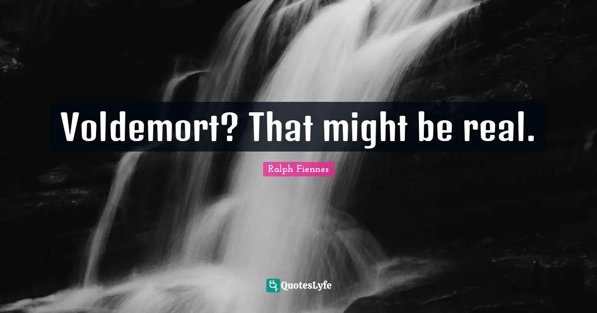 Ralph Fiennes Quotes: "Voldemort? That might be real."