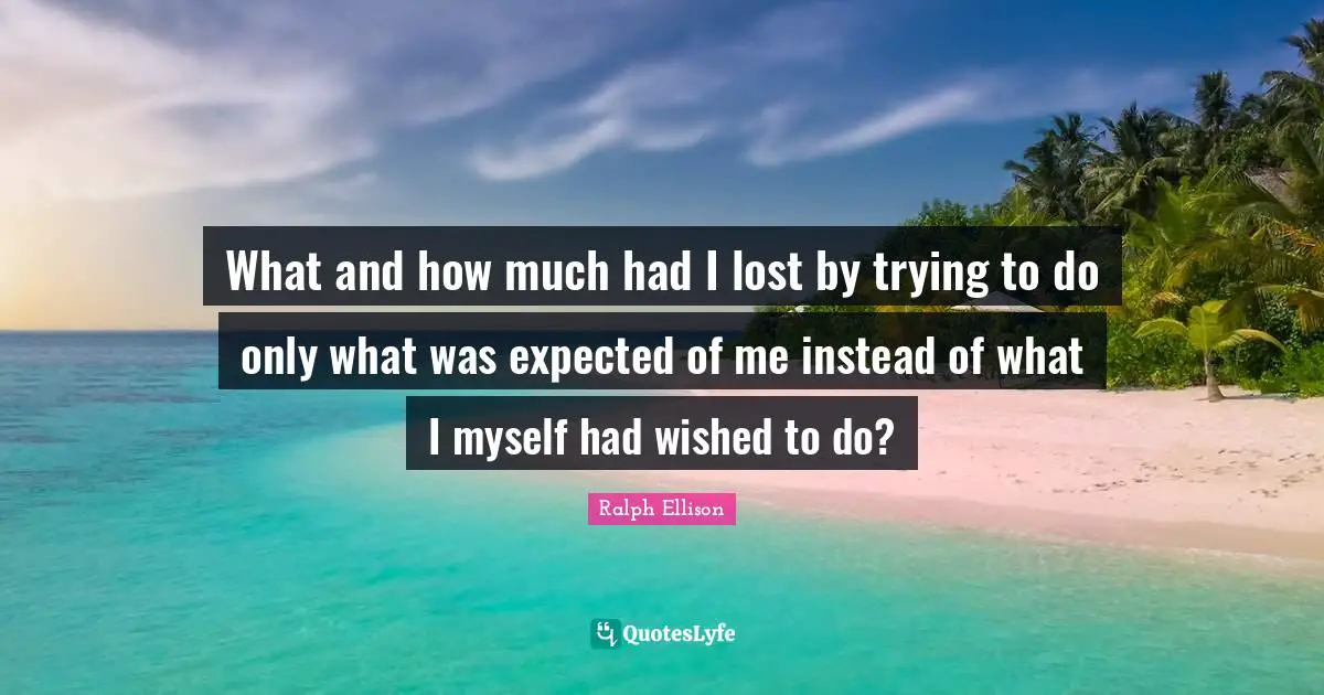 What and how much had I lost by trying to do only what was expected of me instead of what I myself had wished to do?