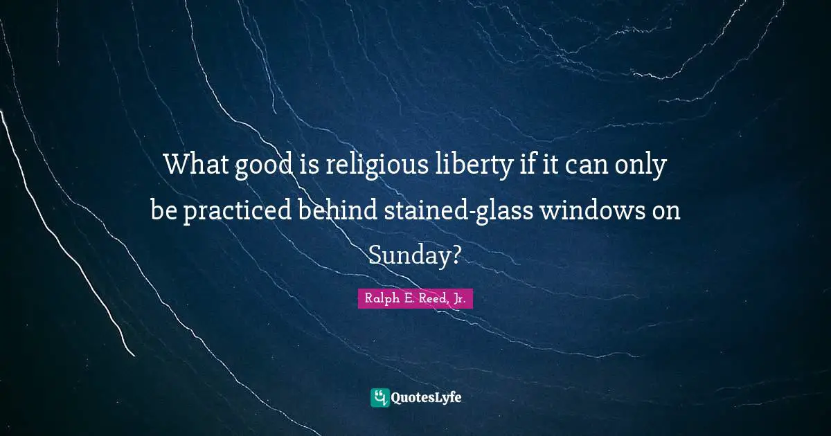 What good is religious liberty if it can only be practiced behind stained-glass windows on Sunday?