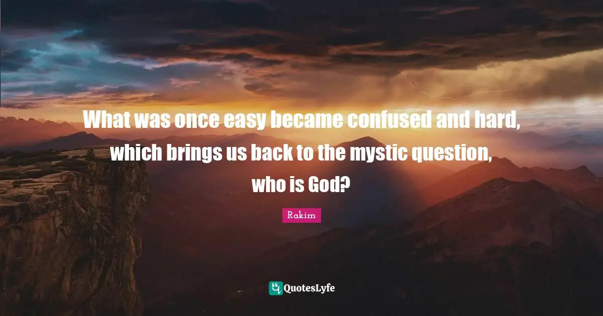 Rakim Quotes: "What was once easy became confused and hard, which brings us back to the mystic question, who is God?"