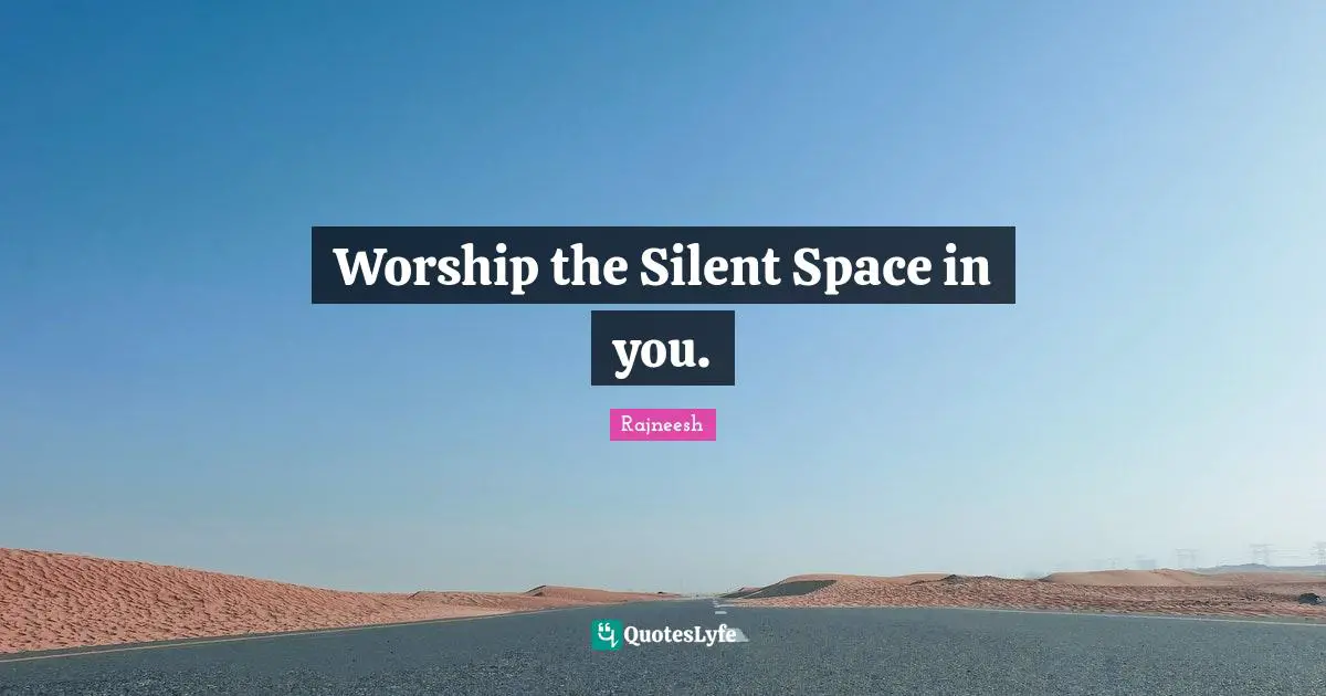 Worship the Silent Space in you.