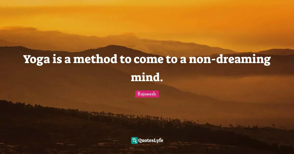 Yoga is a method to come to a non-dreaming mind.