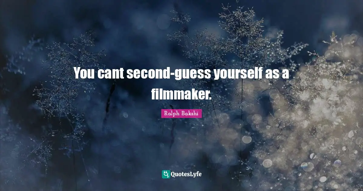 You cant second-guess yourself as a filmmaker.