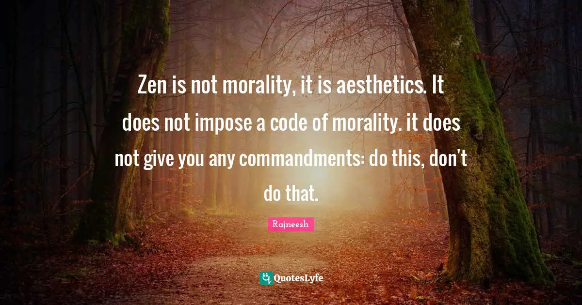 Aesthetics Quotes: "Zen is not morality, it is aesthetics. It does not impose a code of morality. it does not give you any commandments: do this, don't do that."