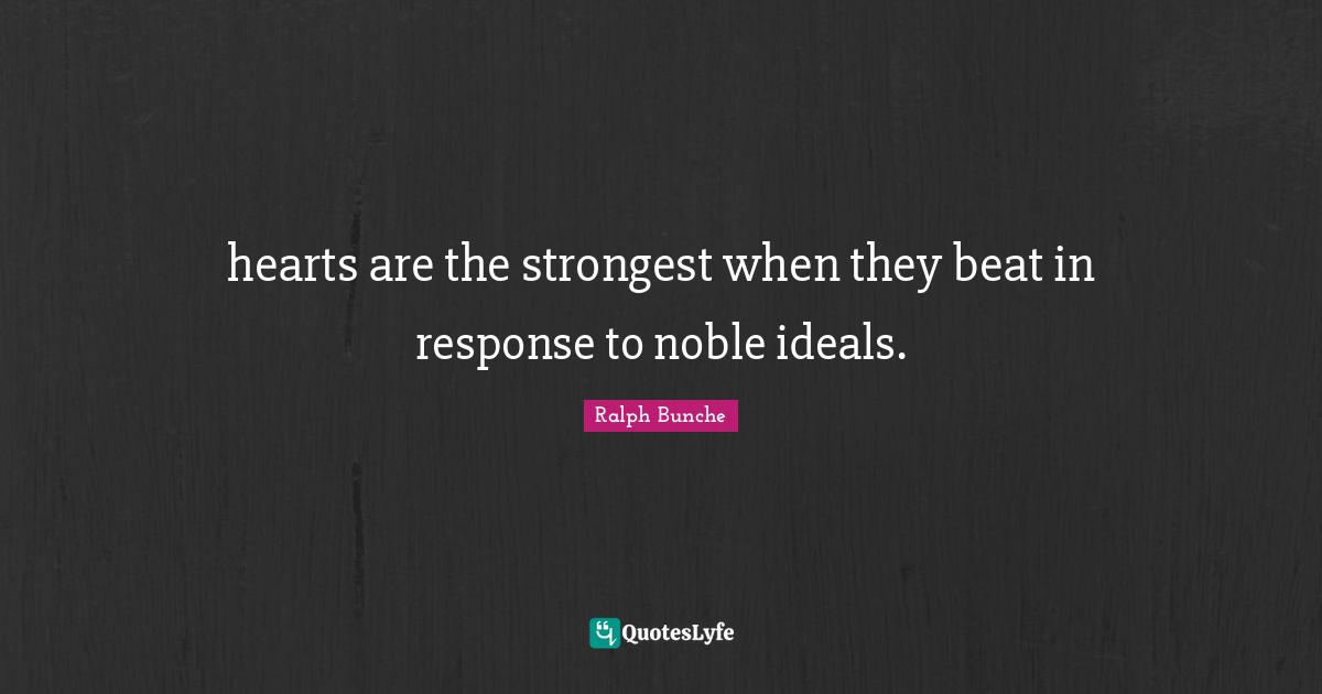 Noble Quotes: "hearts are the strongest when they beat in response to noble ideals."