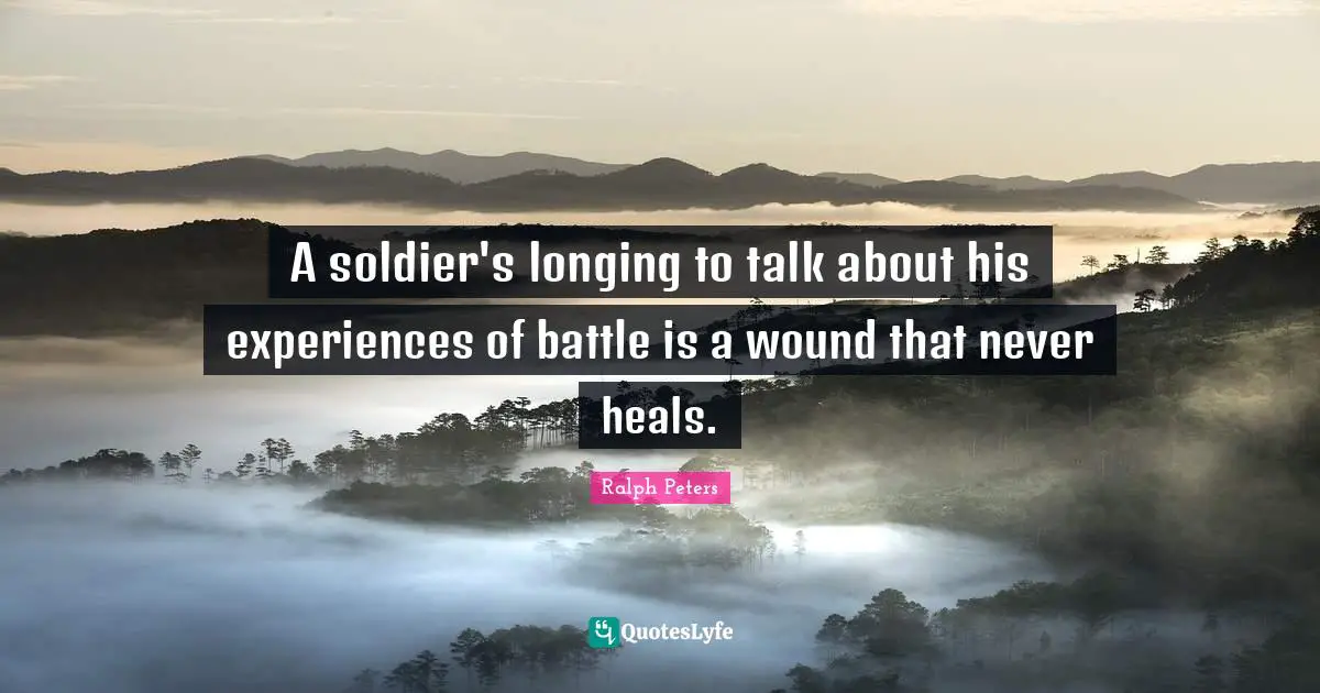 A soldier's longing to talk about his experiences of battle is a wound that never heals.