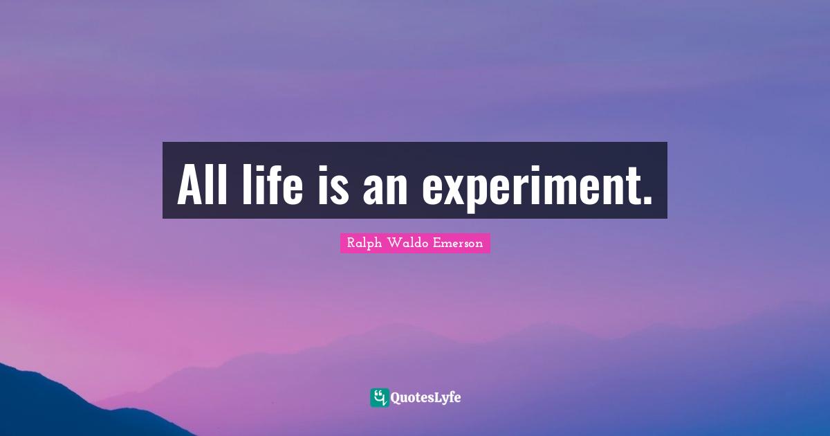 All life is an experiment.