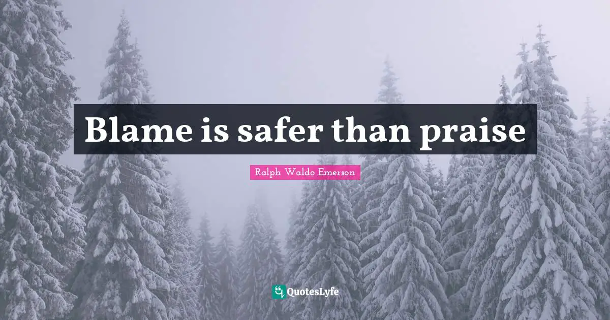 Blame is safer than praise