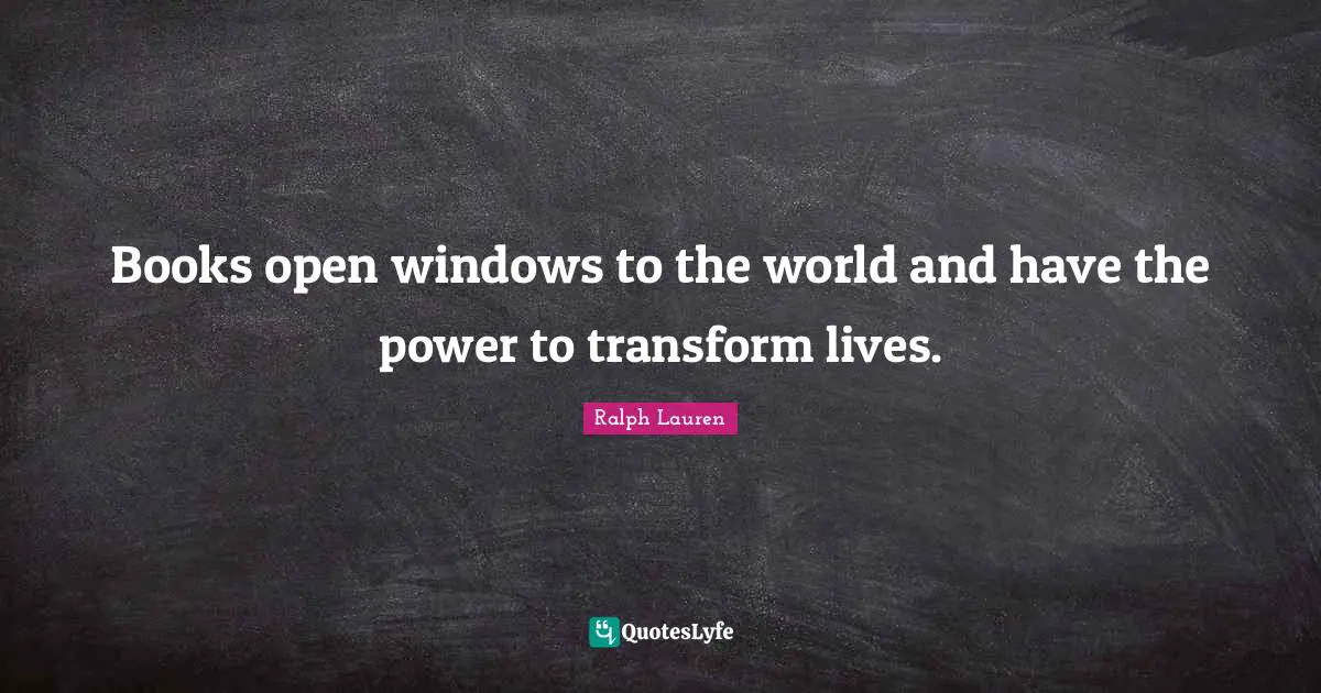 Books open windows to the world and have the power to transform lives.