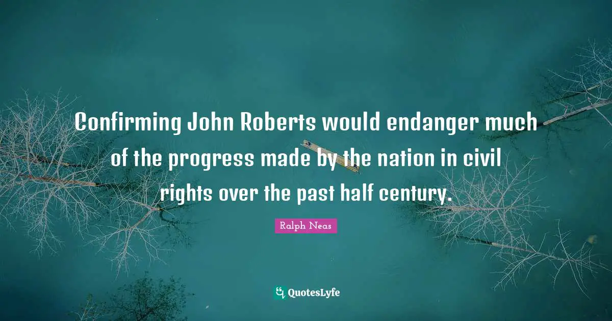 Confirming John Roberts would endanger much of the progress made by the nation in civil rights over the past half century.