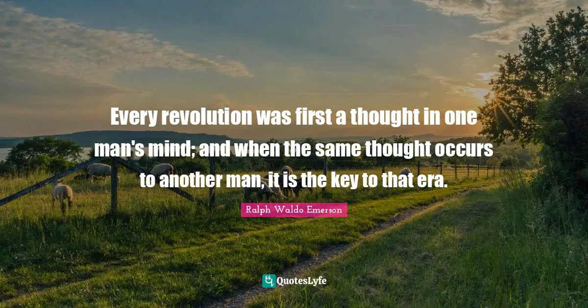 Another Man Quotes: "Every revolution was first a thought in one man's mind; and when the same thought occurs to another man, it is the key to that era."