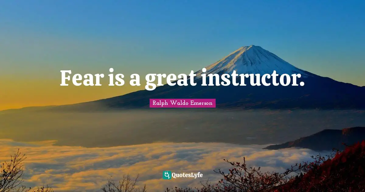 Fear is a great instructor.