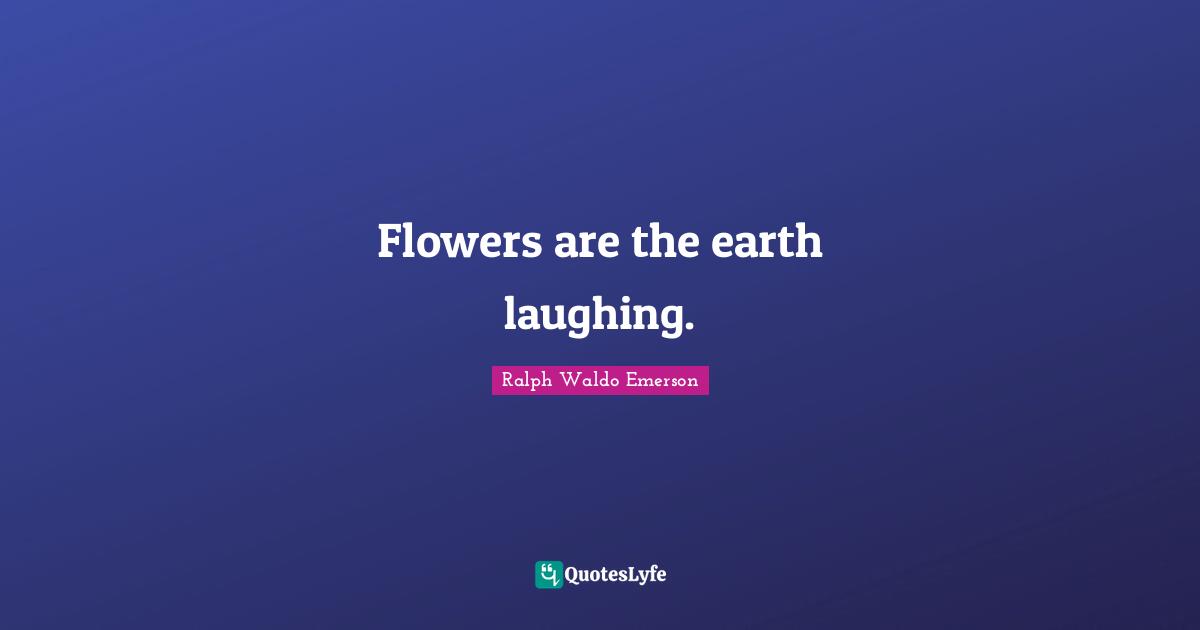Flowers are the earth laughing.