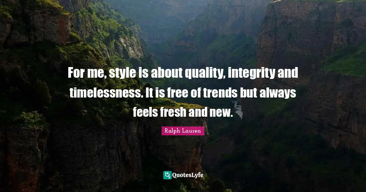 Trends Quotes: "For me, style is about quality, integrity and timelessness. It is free of trends but always feels fresh and new."