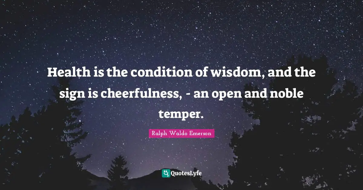 Temper Quotes: "Health is the condition of wisdom, and the sign is cheerfulness, - an open and noble temper."