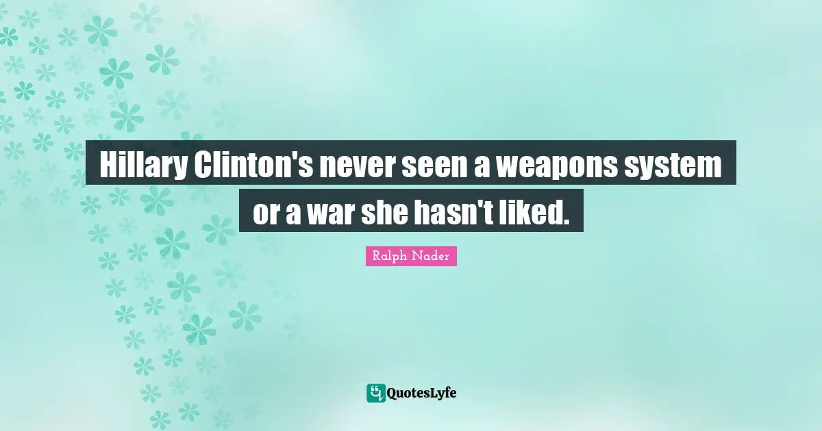 Hillary Clinton's never seen a weapons system or a war she hasn't liked.