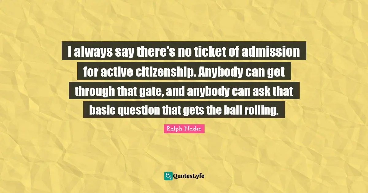 I always say there's no ticket of admission for active citizenship. Anybody can get through that gate, and anybody can ask that basic question that gets the ball rolling.