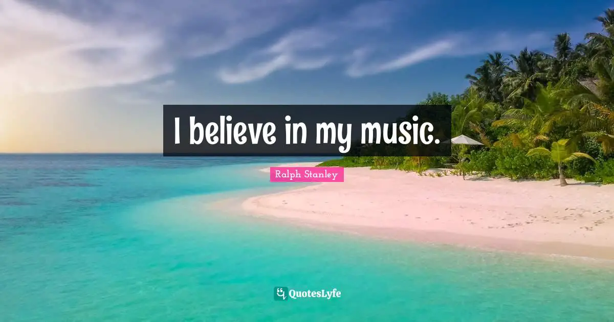 I believe in my music.