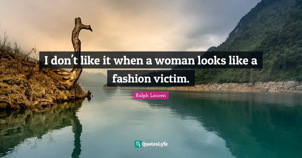 I don't like it when a woman looks like a fashion victim.