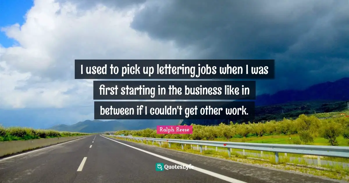 I used to pick up lettering jobs when I was first starting in the business like in between if I couldn't get other work.