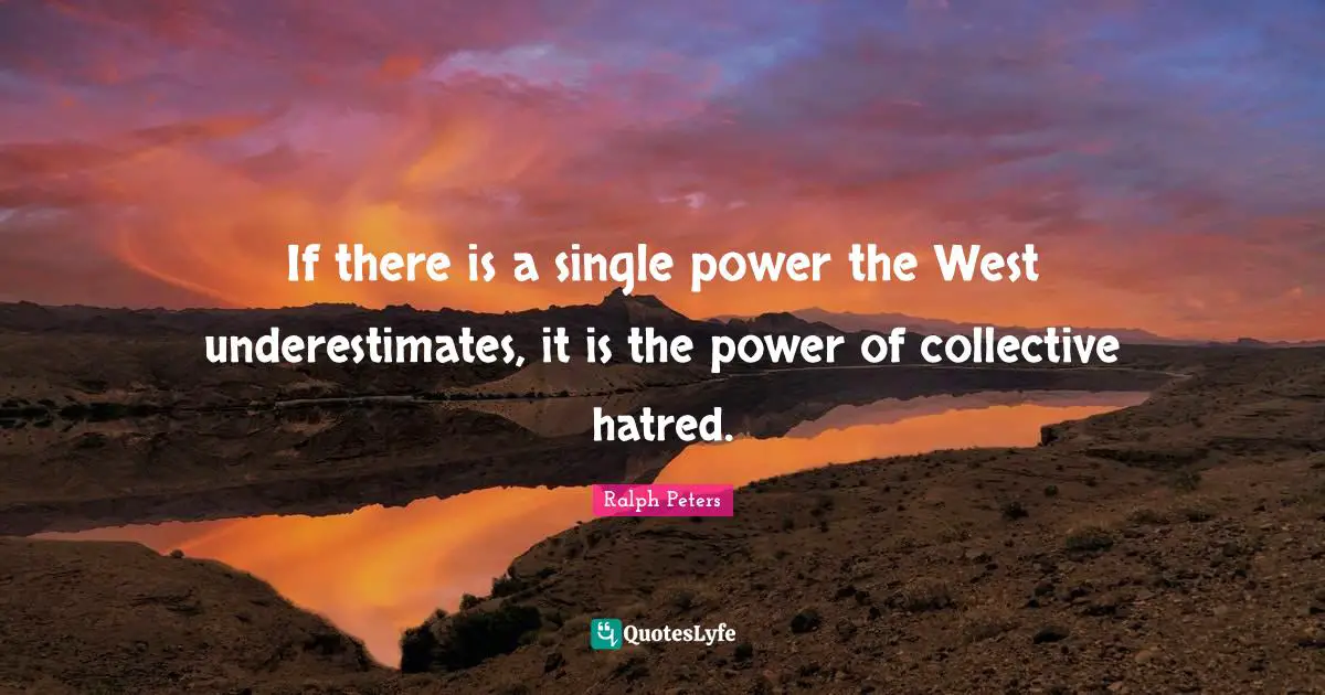 If there is a single power the West underestimates, it is the power of collective hatred.