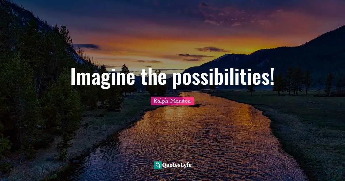Imagine the possibilities!