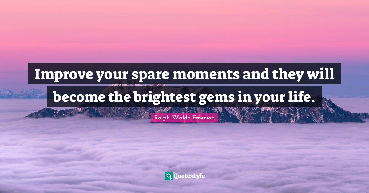 Jewelry Quotes: "Improve your spare moments and they will become the brightest gems in your life."
