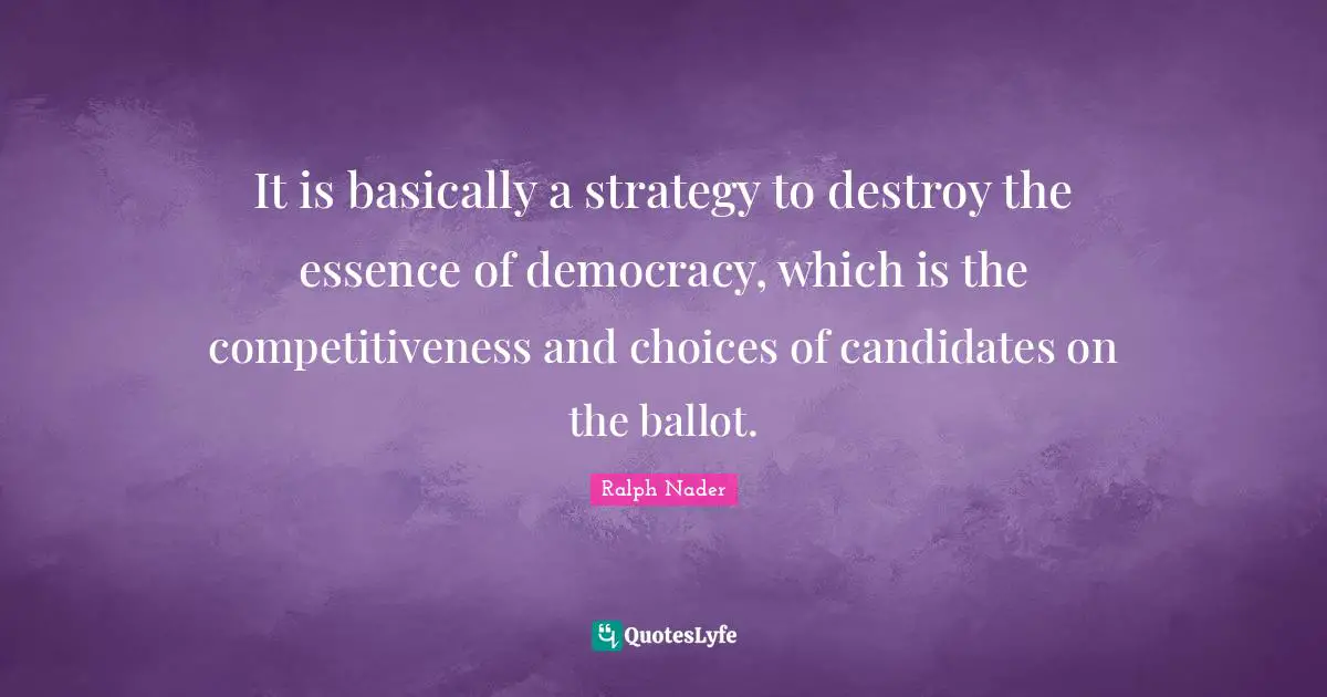 It is basically a strategy to destroy the essence of democracy, which is the competitiveness and choices of candidates on the ballot.
