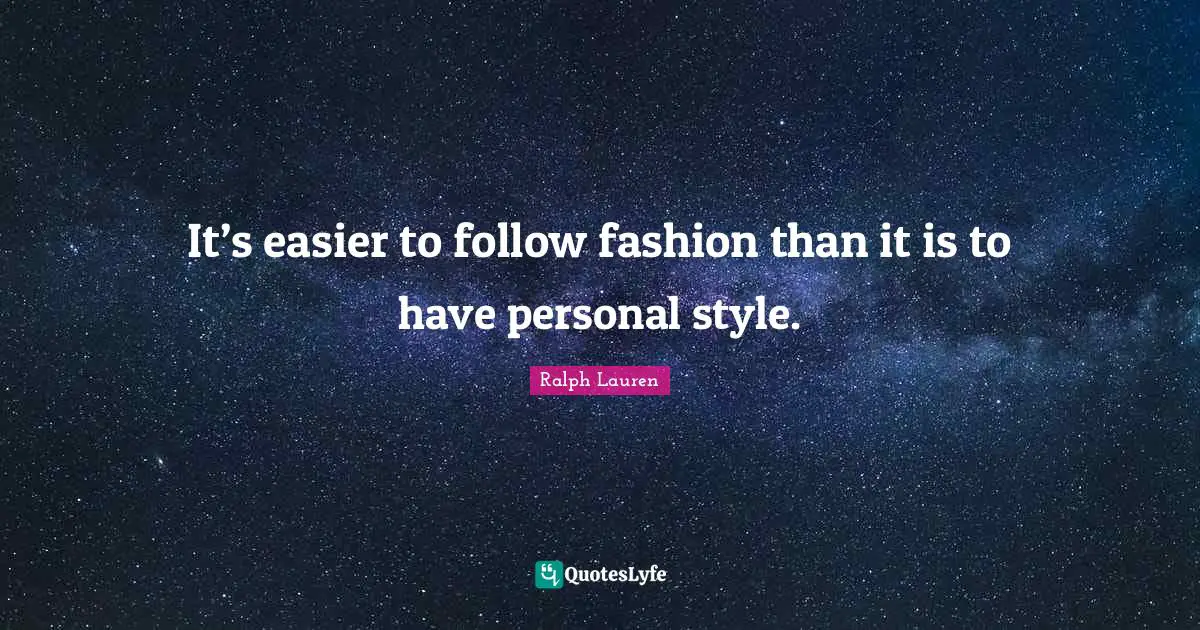 It’s easier to follow fashion than it is to have personal style.