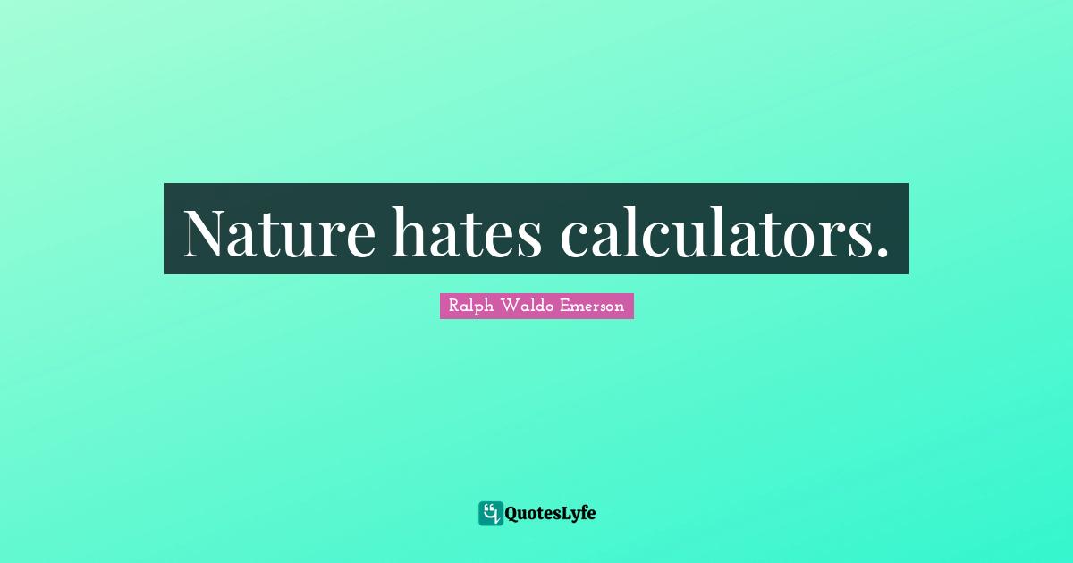 Nature hates calculators.