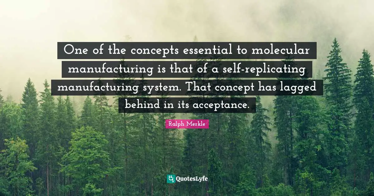 One of the concepts essential to molecular manufacturing is that of a self-replicating manufacturing system. That concept has lagged behind in its acceptance.