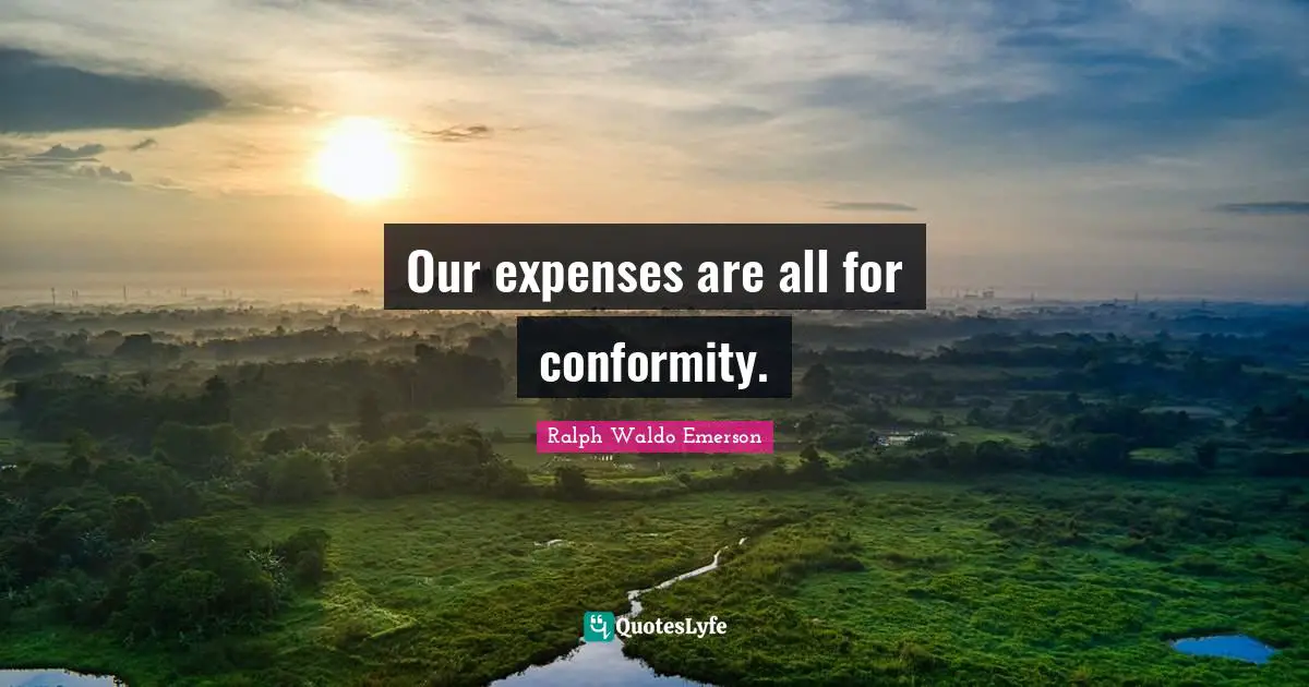 Our expenses are all for conformity.