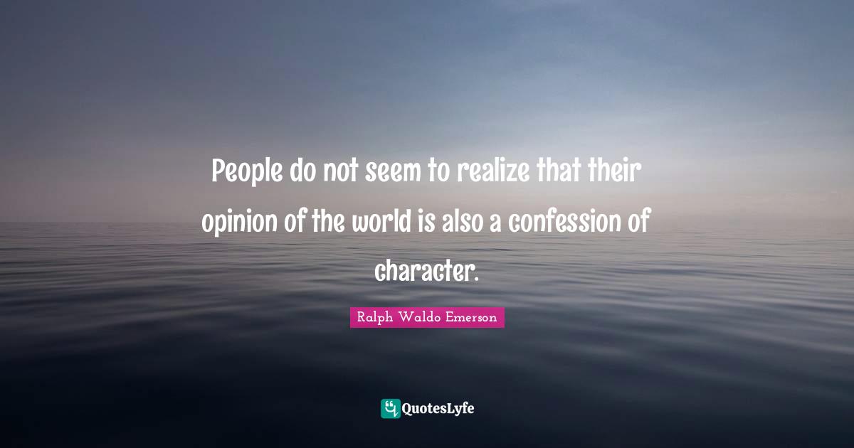 Opinion Quotes: "People do not seem to realize that their opinion of the world is also a confession of character."
