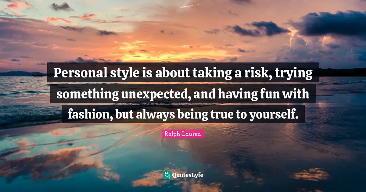 Personal style is about taking a risk, trying something unexpected, and having fun with fashion, but always being true to yourself.