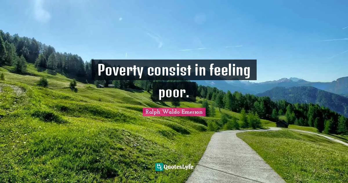 Poverty consist in feeling poor.