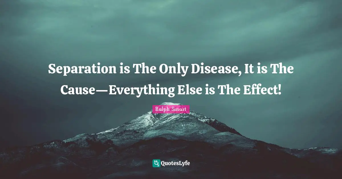 Separation is The Only Disease, It is The Cause—Everything Else is The Effect!
