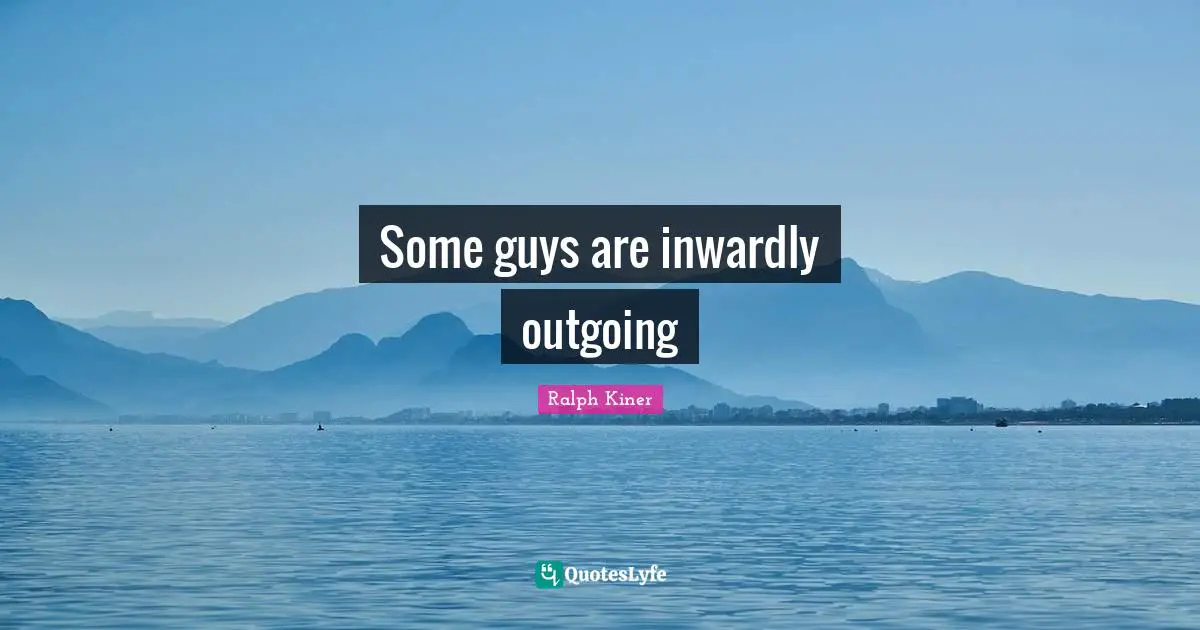 Some guys are inwardly outgoing