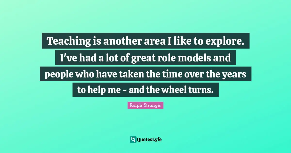 Teaching is another area I like to explore. I've had a lot of great role models and people who have taken the time over the years to help me - and the wheel turns.