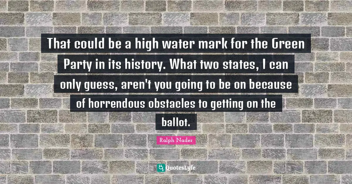 That could be a high water mark for the Green Party in its history. What two states, I can only guess, aren't you going to be on because of horrendous obstacles to getting on the ballot.