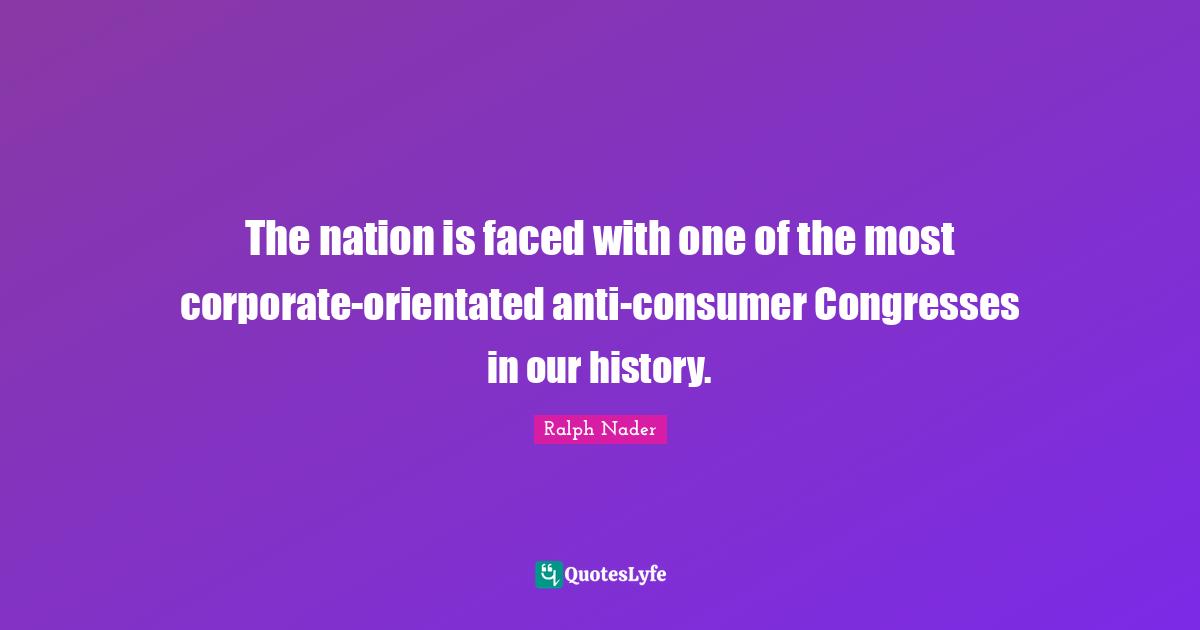 The nation is faced with one of the most corporate-orientated anti-consumer Congresses in our history.