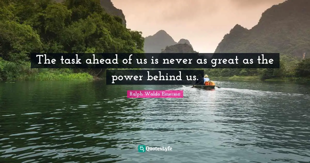 The task ahead of us is never as great as the power behind us.