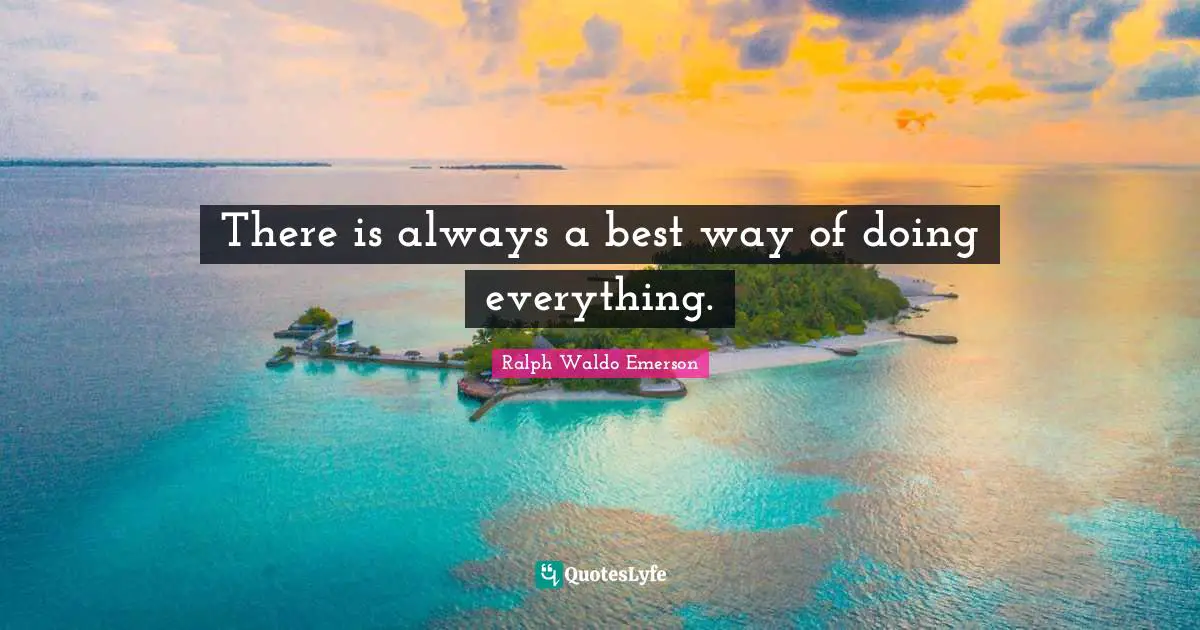 There is always a best way of doing everything.