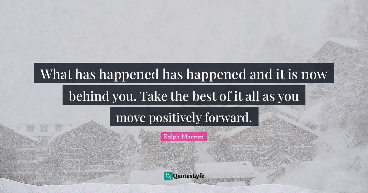 What has happened has happened and it is now behind you. Take the best of it all as you move positively forward.