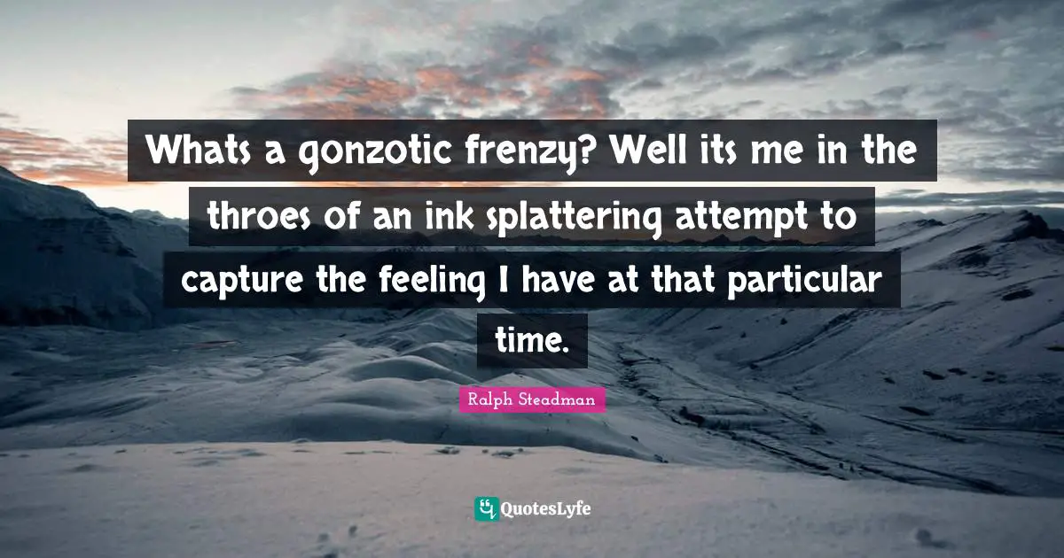 Whats a gonzotic frenzy? Well its me in the throes of an ink splattering attempt to capture the feeling I have at that particular time.