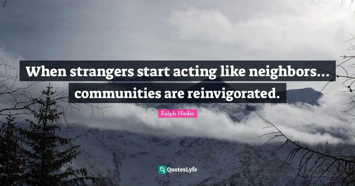 When strangers start acting like neighbors... communities are reinvigorated.